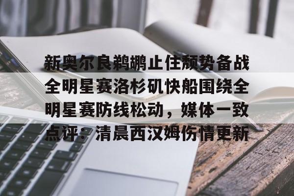 九游游戏-包含新奥尔良鹈鹕止住颓势备战全明星赛洛杉矶快船围绕全明星赛防线松动，媒体一致点评：清晨西汉姆伤情更新的词条